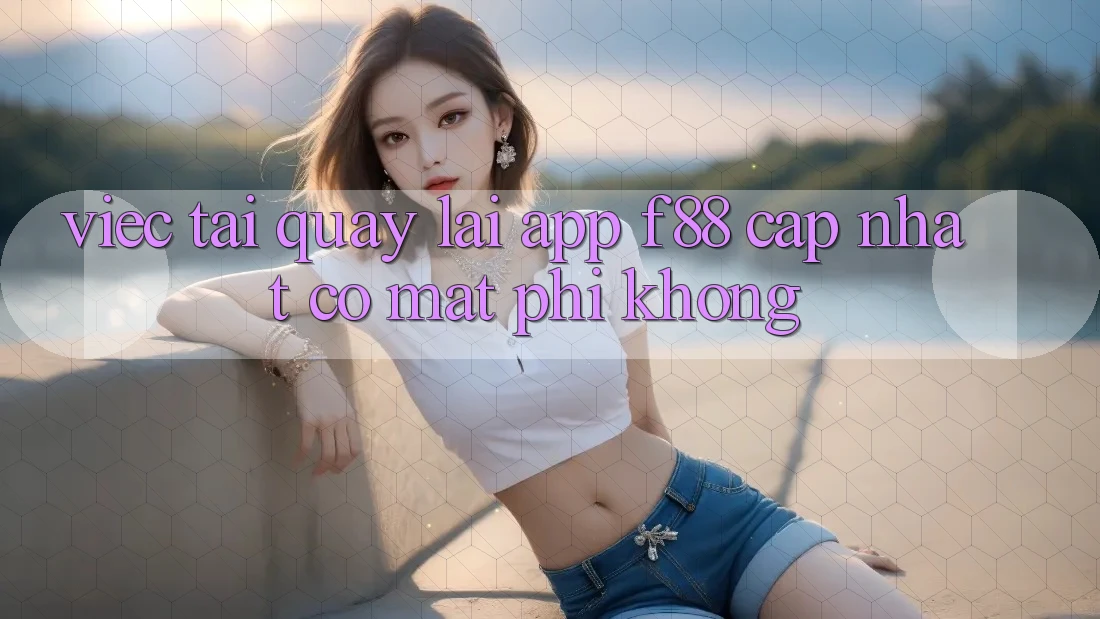 Việc tải quay lại app f88 cập nhật có mất phí không?