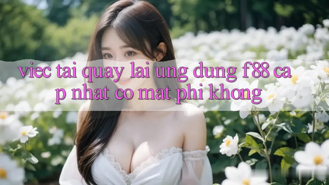 Việc tải quay lại ứng dụng f88 cập nhật có mất phí không?