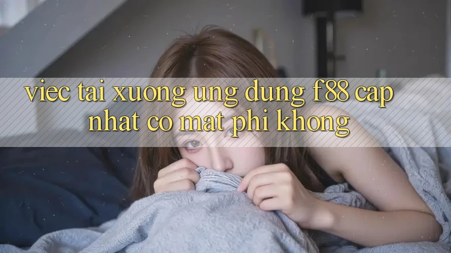 Việc tải xuống ứng dụng f88 cập nhật có mất phí không?