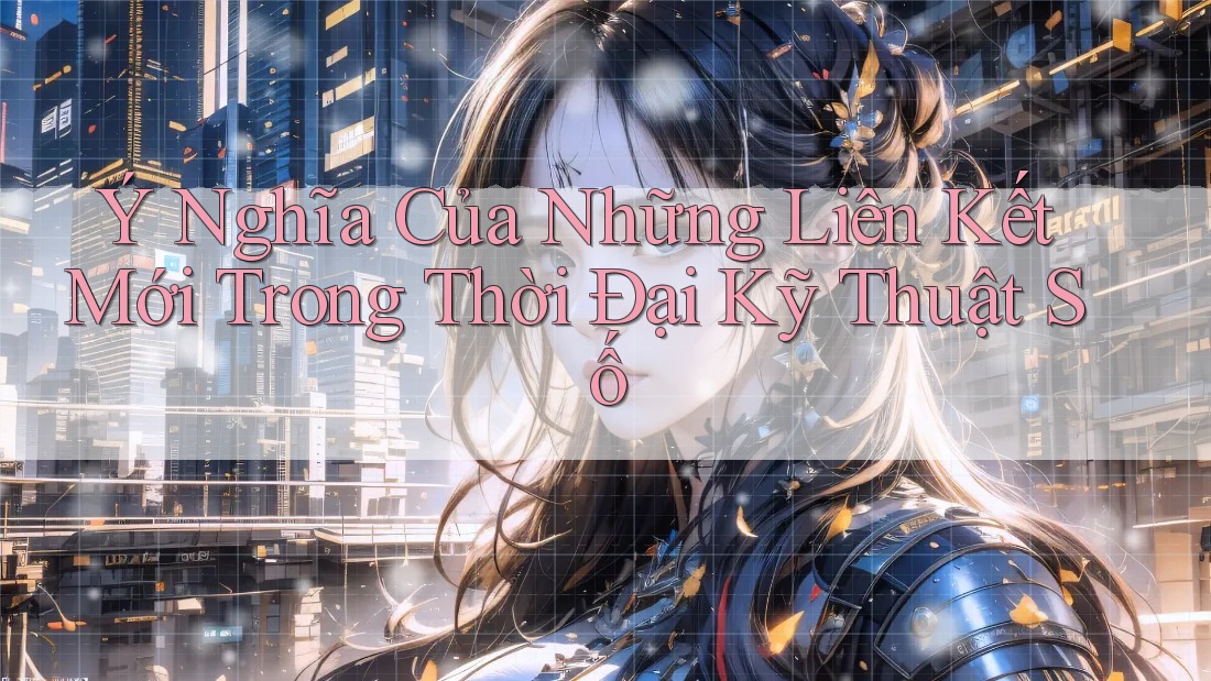 Ý Nghĩa Của Những Liên Kết Mới Trong Thời Đại Kỹ Thuật Số